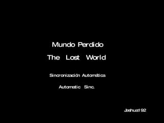 Mundo Perdido The  Lost  World Sincronizaci ón Automática Automatic  Sinc. Jeshua192 