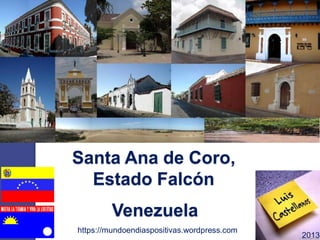 Santa Ana de Coro,
Estado Falcón
https://mundoendiaspositivas.wordpress.com
2013
Venezuela
 