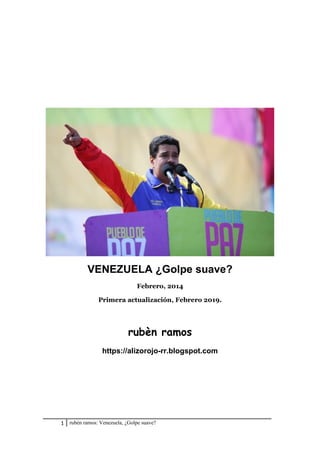 VENEZUELA ¿Golpe suave?
Febrero, 2014
Primera actualización, Febrero 2019.
rubèn ramos
https://alizorojo-rr.blogspot.com
1 rubèn ramos: Venezuela, ¿Golpe suave?
 