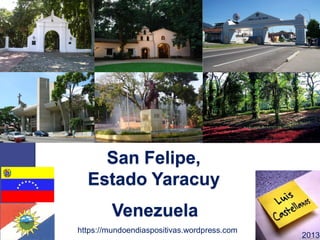 San Felipe,
Estado Yaracuy
https://mundoendiaspositivas.wordpress.com
2013
Venezuela
 