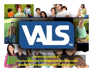 Venezuela-VALS™
Innovación en inteligencia de mercado
 desde la perspectiva del consumidor
 