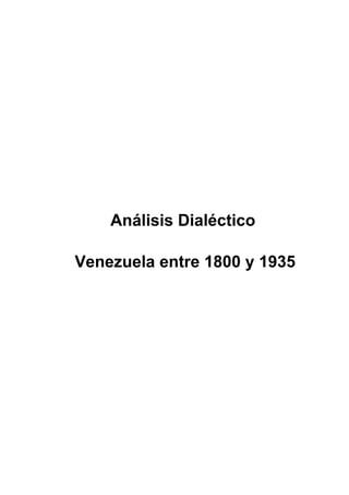 Análisis Dialéctico
Venezuela entre 1800 y 1935
 