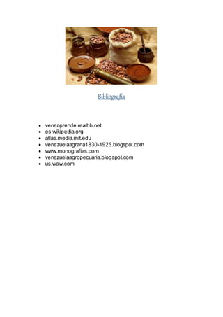 Bibliografía
 veneaprende.realbb.net
 es.wikipedia.org
 atlas.media.mit.edu
 venezuelaagraria1830-1925.blogspot.com
 www.monografias.com
 venezuelaagropecuaria.blogspot.com
 us.wow.com
 