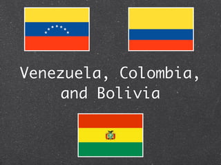 Venezuela, Colombia,
    and Bolivia
 