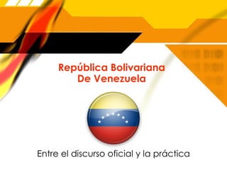 Rep ública Bolivariana De Venezuela Entre el discurso oficial y la pr áctica 