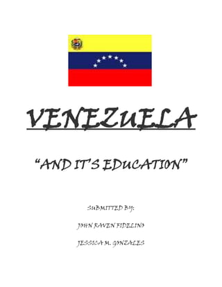 VENEZUELA
“AND IT’S EDUCATION”
SUBMITTED BY:
JOHN RAVEN FIDELINO
JESSICA M. GONZALES

 