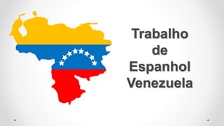 Trabalho
de
Espanhol
Venezuela
 