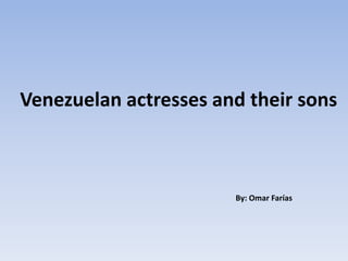 Venezuelan actresses and their sons
By: Omar Farías
 