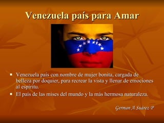Venezuela país para Amar ,[object Object],[object Object],[object Object]