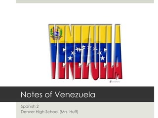 Notes of Venezuela Spanish 2 Denver High School (Mrs. Huff) 
