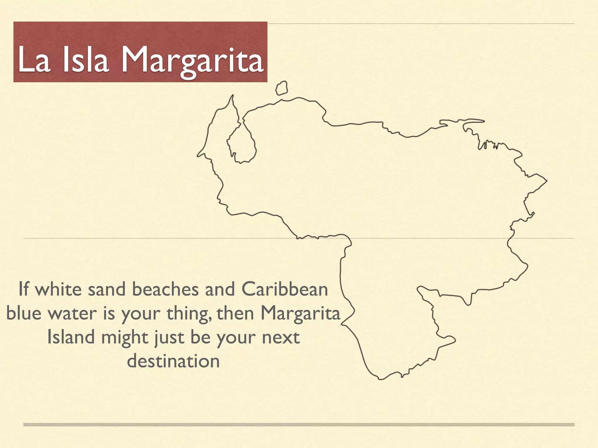 La Isla Margarita
If white sand beaches and Caribbean
blue water is your thing, then Margarita
Island might just be your next
destination