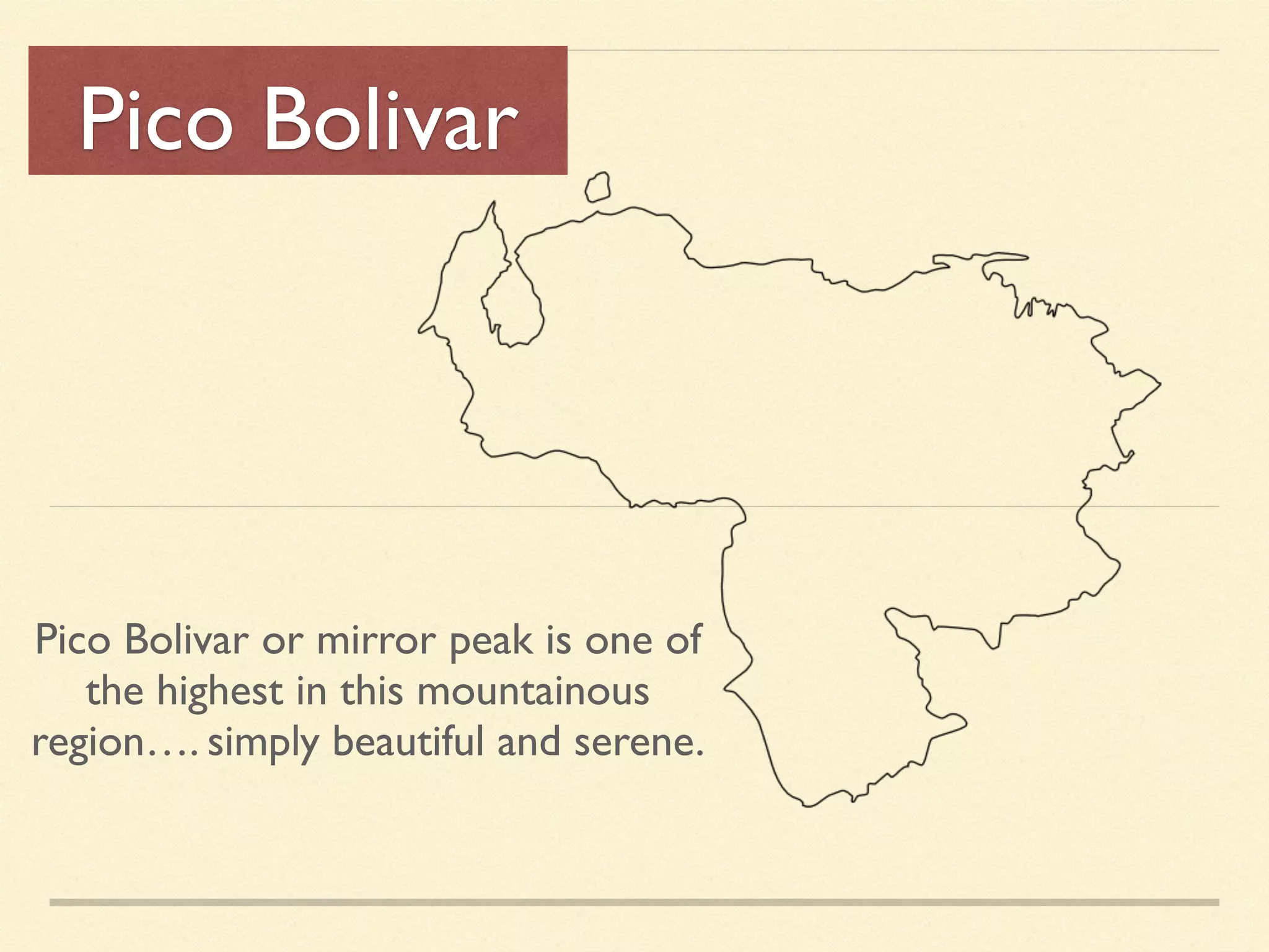 Pico Bolivar
Pico Bolivar or mirror peak is one of
the highest in this mountainous
region…. simply beautiful and serene.