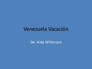 Venezuela Vacación
De: Aida Wilkinson
 