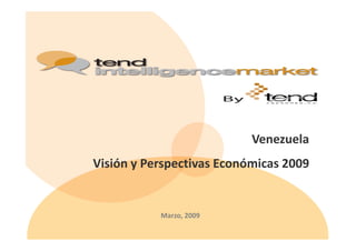 Venezuela
Visión y Perspectivas Económicas 2009


           Marzo, 2009
 