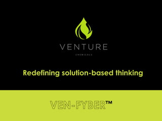 Redefining solution-based thinking VEN-FYBER™ 