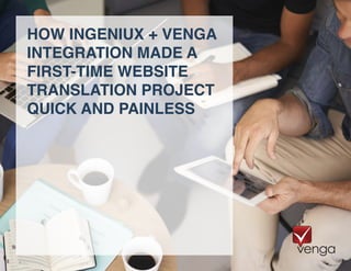 HOW INGENIUX + VENGA
INTEGRATION MADE A
FIRST-TIME WEBSITE
TRANSLATION PROJECT
QUICK AND PAINLESS
 