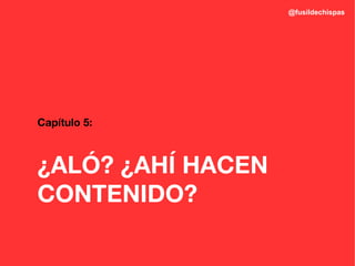 @fusildechispas




Capítulo 5:



¿ALÓ? ¿AHÍ HACEN
CONTENIDO?
 