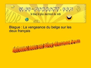 Blague : La vengeance du belge sur les deux français Retrouvez nous sur Blog-Marrant.Com 