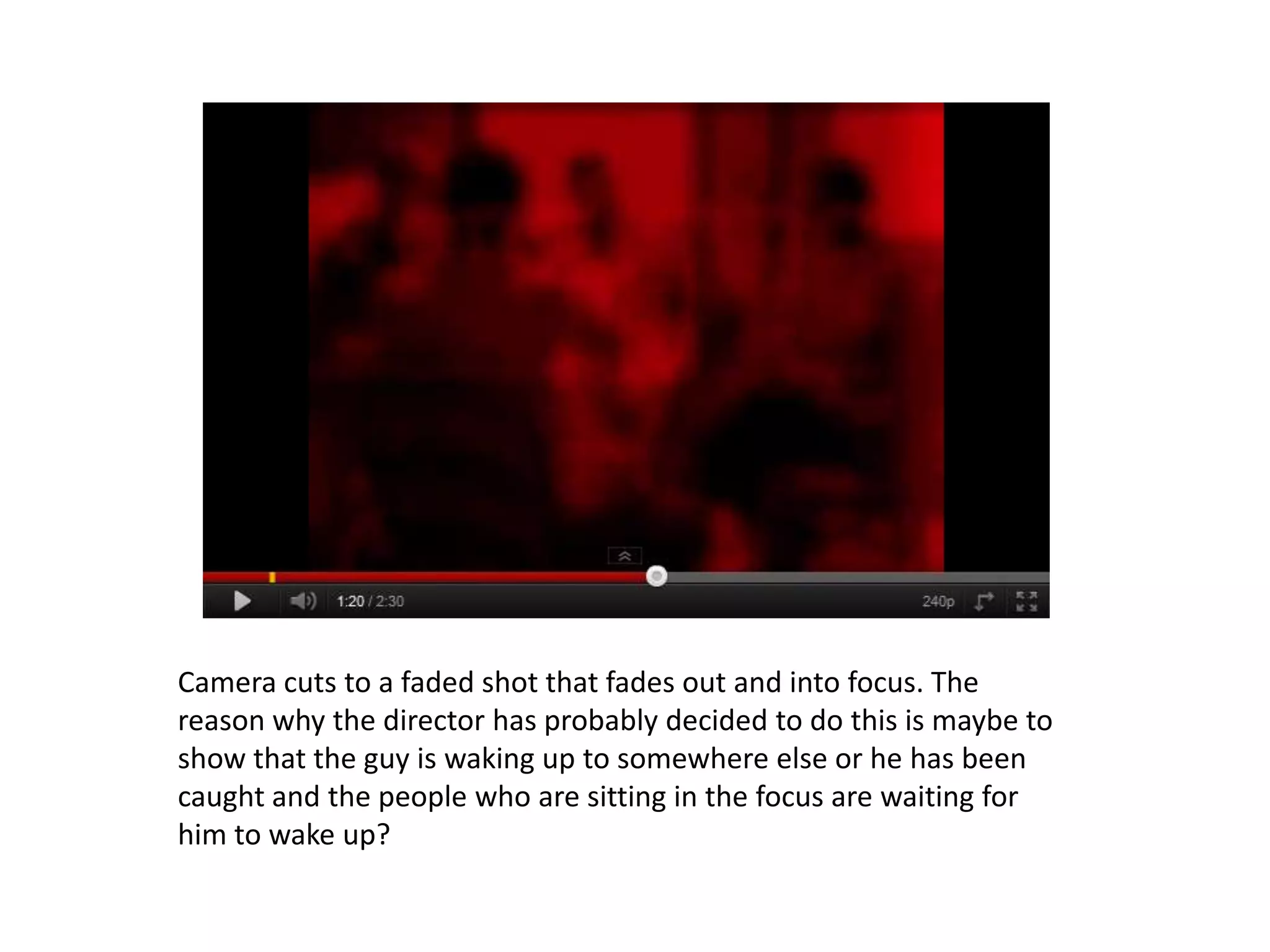 Camera cuts to a faded shot that fades out and into focus. The
reason why the director has probably decided to do this is maybe to
show that the guy is waking up to somewhere else or he has been
caught and the people who are sitting in the focus are waiting for
him to wake up?
 