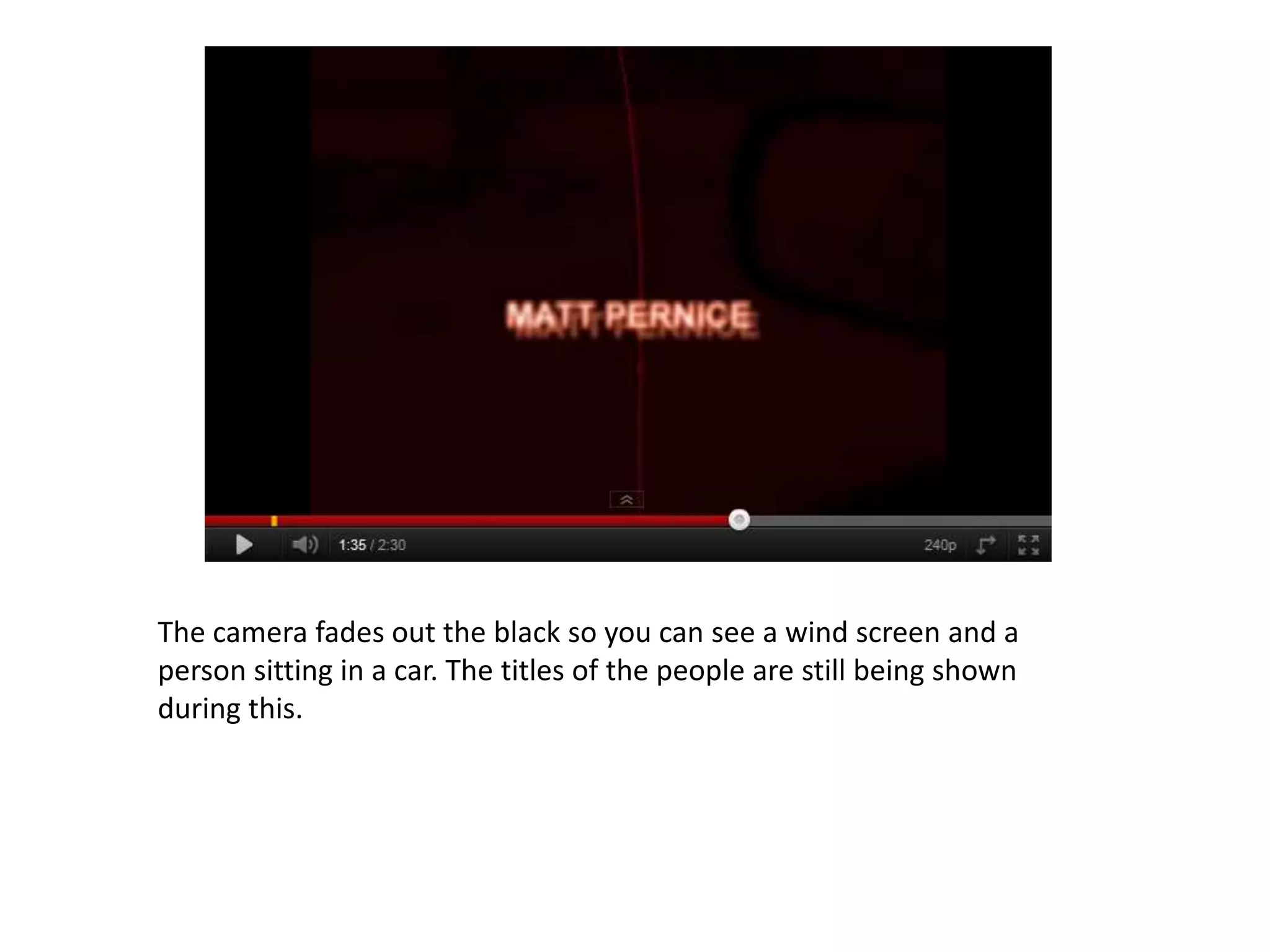 The camera fades out the black so you can see a wind screen and a
person sitting in a car. The titles of the people are still being shown
during this.
 
