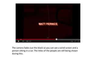 The camera fades out the black so you can see a wind screen and a
person sitting in a car. The titles of the people are still being shown
during this.
 