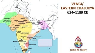 VENGI/
EASTERN CHALUKYA
624–1189 CE
Sachin Kr. Tiwary
 