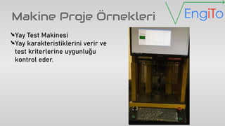 Makine Proje Örnekleri
➘Yay Test Makinesi
➘Yay karakteristiklerini verir ve
test kriterlerine uygunluğu
kontrol eder.
 