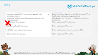 Quis 2
https://trailhead.salesforce.com/users/strailhead/trailmixes/mule-soft-certification-practice-exams
 