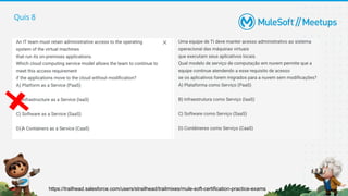 Quis 8
https://trailhead.salesforce.com/users/strailhead/trailmixes/mule-soft-certification-practice-exams
 