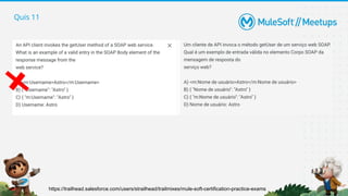 Quis 11
https://trailhead.salesforce.com/users/strailhead/trailmixes/mule-soft-certification-practice-exams
 