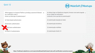 Quis 12
https://trailhead.salesforce.com/users/strailhead/trailmixes/mule-soft-certification-practice-exams
 