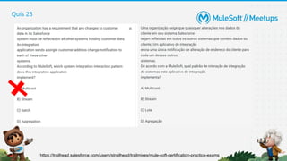 Quis 23
https://trailhead.salesforce.com/users/strailhead/trailmixes/mule-soft-certification-practice-exams
 