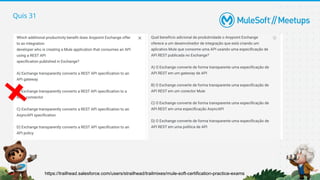 Quis 31
https://trailhead.salesforce.com/users/strailhead/trailmixes/mule-soft-certification-practice-exams
 