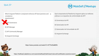 Quis 37
https://trailhead.salesforce.com/users/strailhead/trailmixes/mule-soft-certification-practice-exams
https://www.youtube.com/watch?v=KTToG5aBZlQ
 
