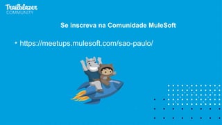 • https://meetups.mulesoft.com/sao-paulo/
Se inscreva na Comunidade MuleSoft
 