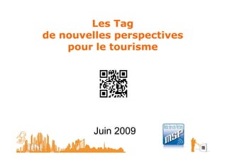 Les Tag
de nouvelles perspectives
    pour le tourisme




         Juin 2009
 