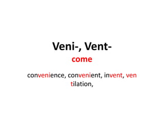 Veni-, Vent-
              come
convenience, convenient, invent, ven
              tilation,
 
