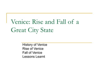 Venice: Rise and Fall of a Great City State History of Venice Rise of Venice Fall of Venice Lessons Learnt 