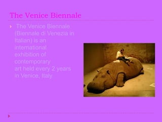 The Venice Biennale The Venice Biennale (Biennale di Venezia in Italian) is an international exhibition of contemporary art held every 2 years in Venice, Italy.