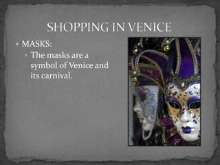  MASKS:
  The masks are a
   symbol of Venice and
   its carnival.
 