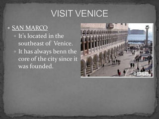  SAN MARCO
  It’s located in the
   southeast of Venice.
  It has always benn the
   core of the city since it
   was founded.
 