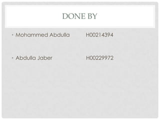 DONE BY

• Mohammed Abdulla    H00214394



• Abdulla Jaber       H00229972
 