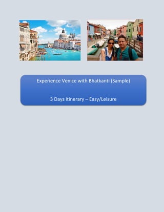 Experience Venice with Bhatkanti (Sample)
3 Days itinerary – Easy/Leisure
 