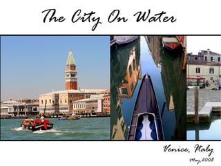 The City On Water




               Venice, Italy
                     May,2008
 