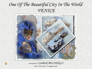 One Of The Beautiful City In The World
VENICE
Powerpoint by Canberk BELIBAGLI
Music : Francis Goya - La raggazia di blue
 