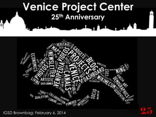 Venice Project Center
25th Anniversary

IGSD Brownbag: February 6, 2014
Fabio Carrera

 