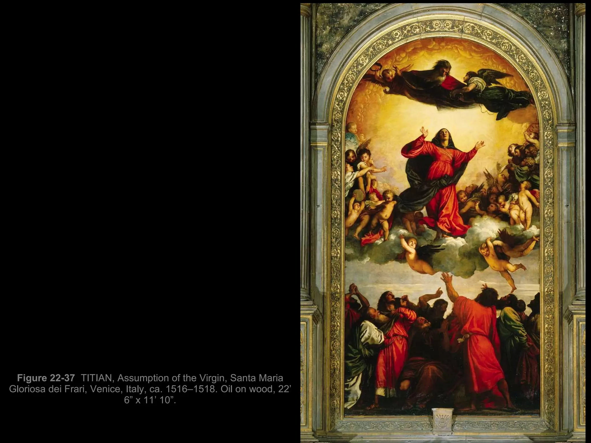 Figure 22-37  TITIAN, Assumption of the Virgin, Santa Maria Gloriosa dei Frari, Venice, Italy, ca. 1516–1518. Oil on wood, 22’ 6” x 11’ 10”. 