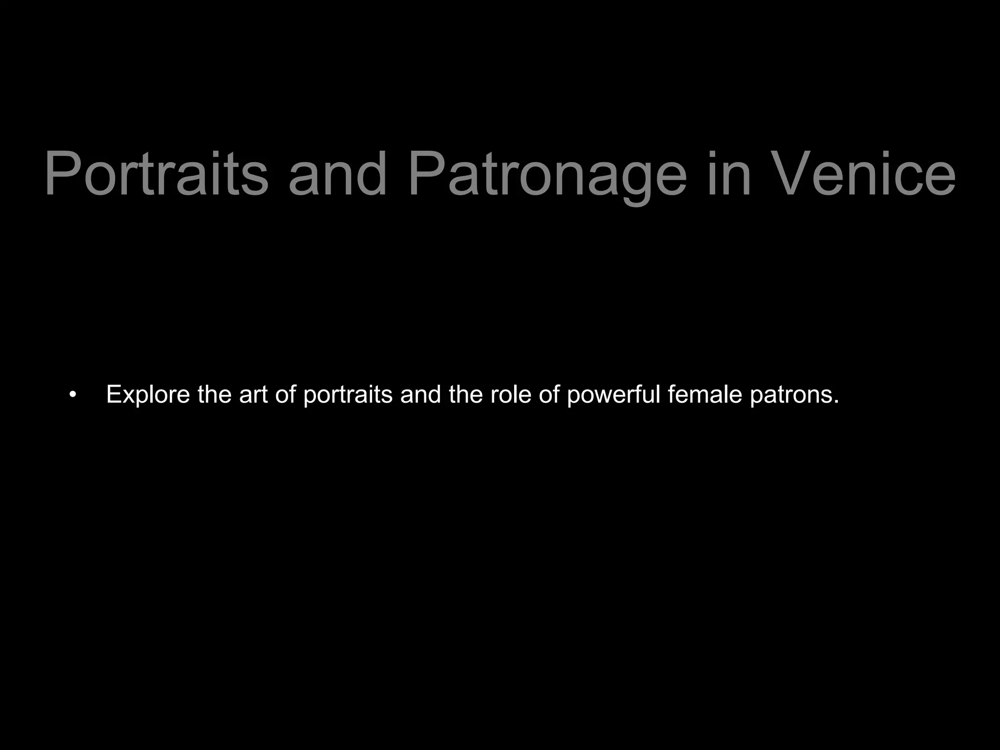 Portraits and Patronage in Venice Explore the art of portraits and the role of powerful female patrons. 