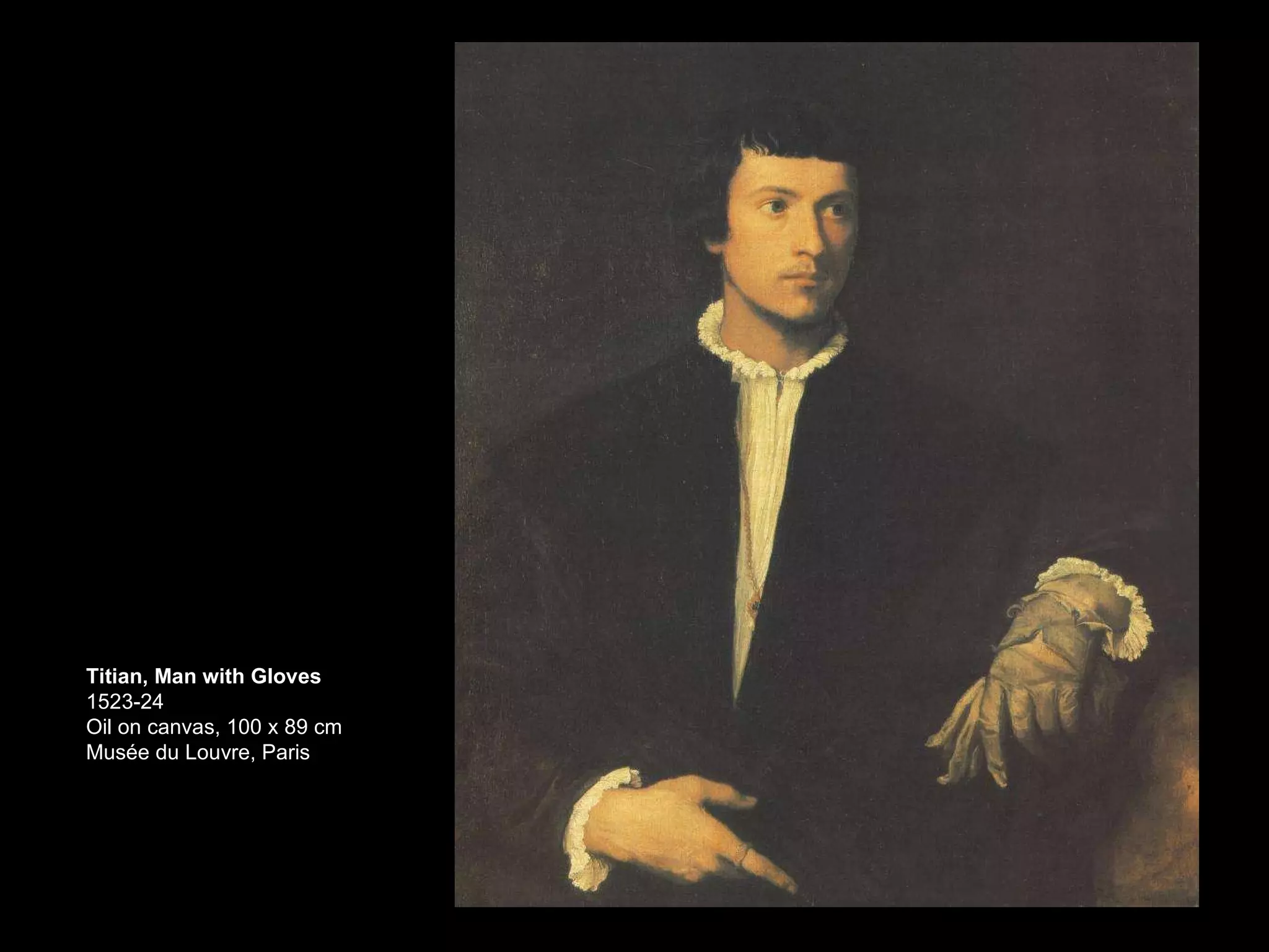 Titian, Man with Gloves 1523-24 Oil on canvas, 100 x 89 cm Musée du Louvre, Paris  