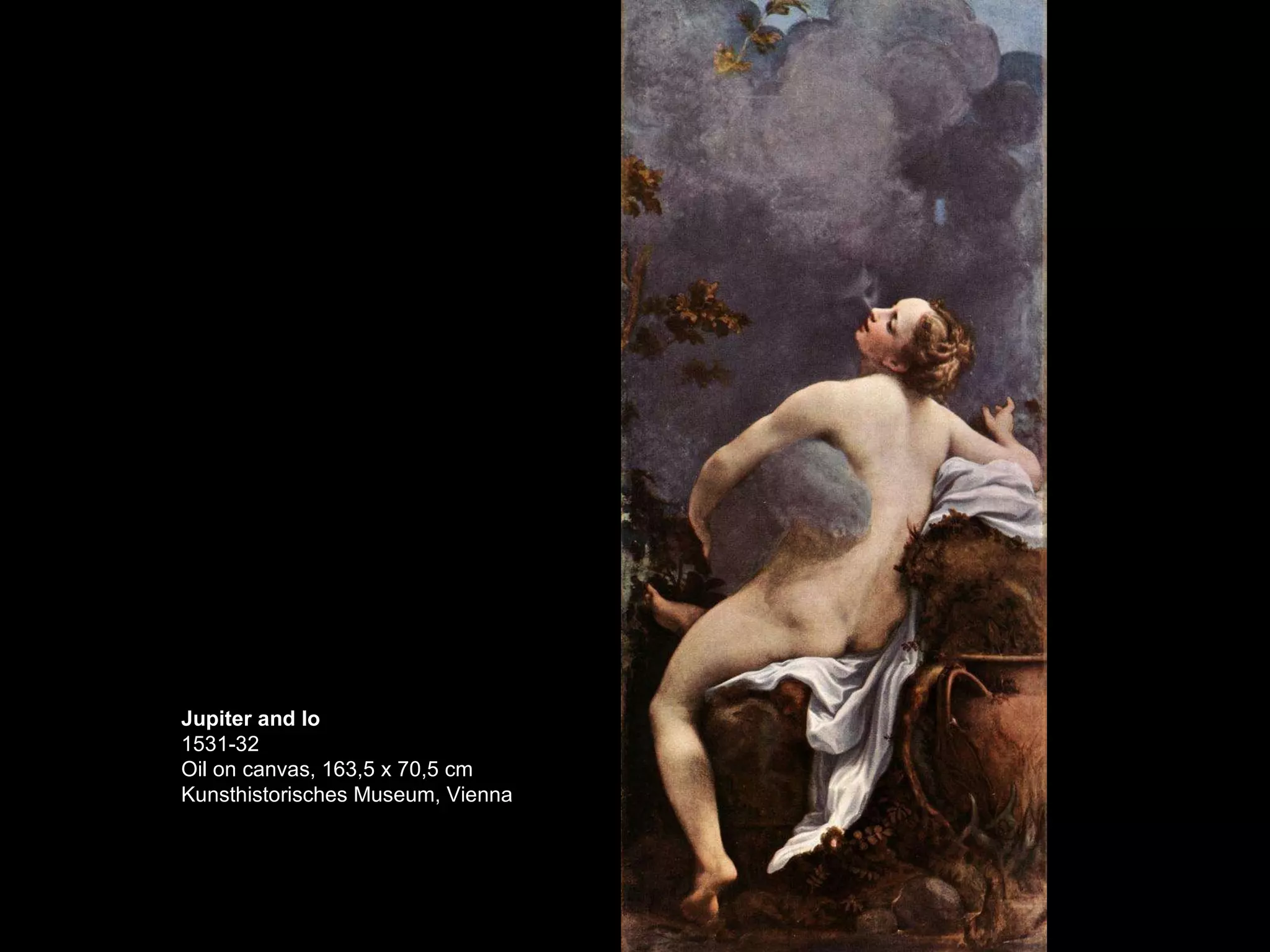 Jupiter and Io 1531-32 Oil on canvas, 163,5 x 70,5 cm Kunsthistorisches Museum, Vienna  